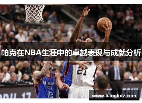 帕克在NBA生涯中的卓越表现与成就分析 帕克在NBA生涯中的卓越表现与成就分析